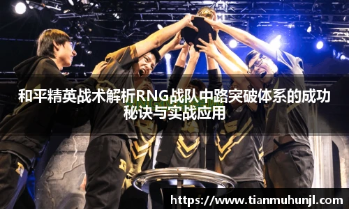 必赢电竞和平精英战术解析RNG战队中路突破体系的成功秘诀与实战应用